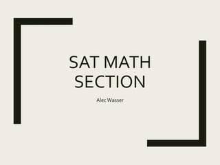 SAT MATH
SECTION
AlecWasser
 