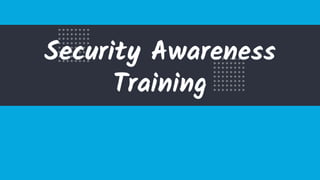 Security Awareness
Training
 