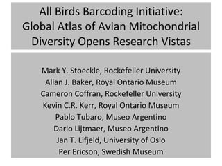 All Birds Barcoding Initiative: Global Atlas of Avian Mitochondrial Diversity Opens Research Vistas ,[object Object],[object Object],[object Object],[object Object],[object Object],[object Object],[object Object],[object Object]