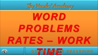 WORD
PROBLEMS
RATES – WORK
Q U A N T I T A T I V E R E A S O N I N G
 