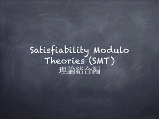 Satisfiability Modulo
Theories (SMT)
理論結合編
 