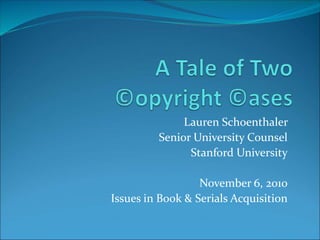 Lauren Schoenthaler
Senior University Counsel
Stanford University
November 6, 2010
Issues in Book & Serials Acquisition
 
