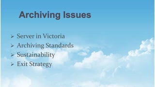 ? Server in Victoria
? Archiving Standards
? Sustainability
? Exit Strategy
 