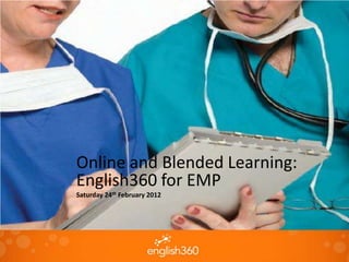 Online and Blended Learning:
English360 for EMP
Saturday 24th February 2012
 