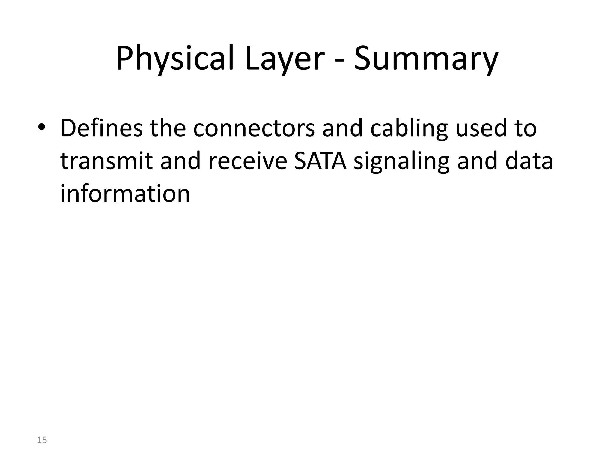 15
Physical Layer - Summary
• Defines the connectors and cabling used to
transmit and receive SATA signaling and data
information
 