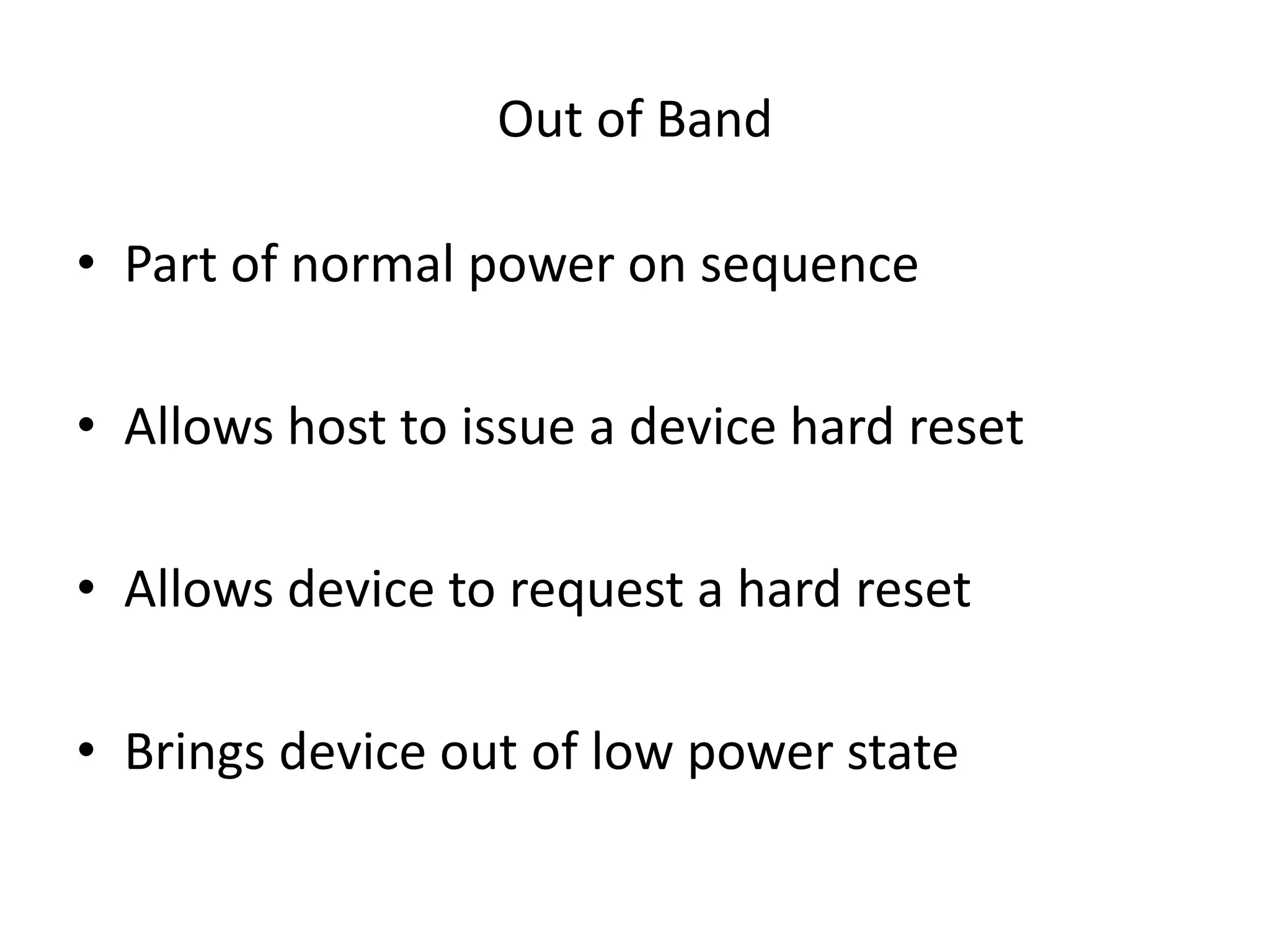 Out of Band
• Part of normal power on sequence
• Allows host to issue a device hard reset
• Allows device to request a hard reset
• Brings device out of low power state
 