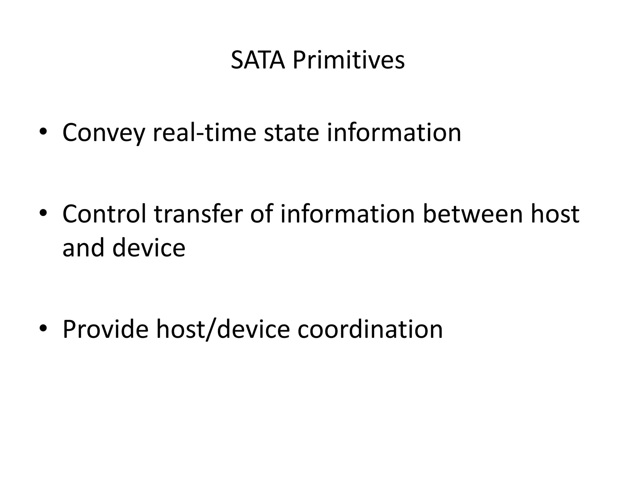 SATA Primitives
• Convey real-time state information
• Control transfer of information between host
and device
• Provide host/device coordination
 
