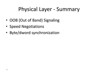 18
Physical Layer - Summary
• OOB (Out of Band) Signaling
• Speed Negotiations
• Byte/dword synchronization
 