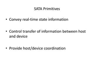 SATA Primitives
• Convey real-time state information
• Control transfer of information between host
and device
• Provide host/device coordination
 