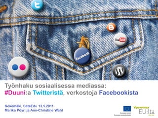 Työnhaku sosiaalisessa mediassa:
#Duuni:a Twitteristä, verkostoja Facebookista

Kokemäki, SataEdu 13.5.2011
Marika Pöyri ja Ann-Christine Wahl
 