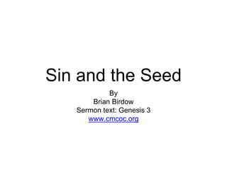 Sin and the Seed
By
Brian Birdow
Sermon text: Genesis 3
www.cmcoc.org
 