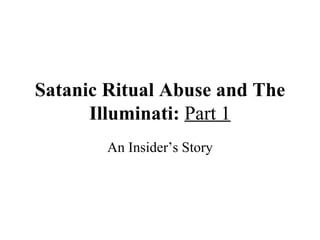 Satanic Ritual Abuse and The Illuminati:   Part 1 An Insider’s Story 