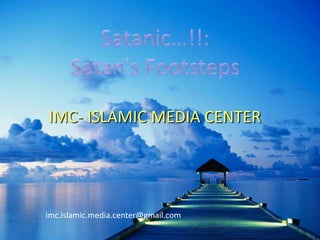Satanic…!!:Satan&apos;s Footsteps IMC- ISLAMIC MEDIA CENTER المركز الإعلامي الإسلامي imc.islamic.media.center@gmail.com 