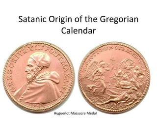 Satanic Origin of the Gregorian
Calendar
Huguenot Massacre Medal
 
