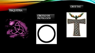 TRIQUETRA
CÍRCULO DE
PROTECCIÓN
CRUZ TAU
 