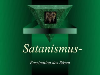 Satanismus-
Faszination des Bösen
 