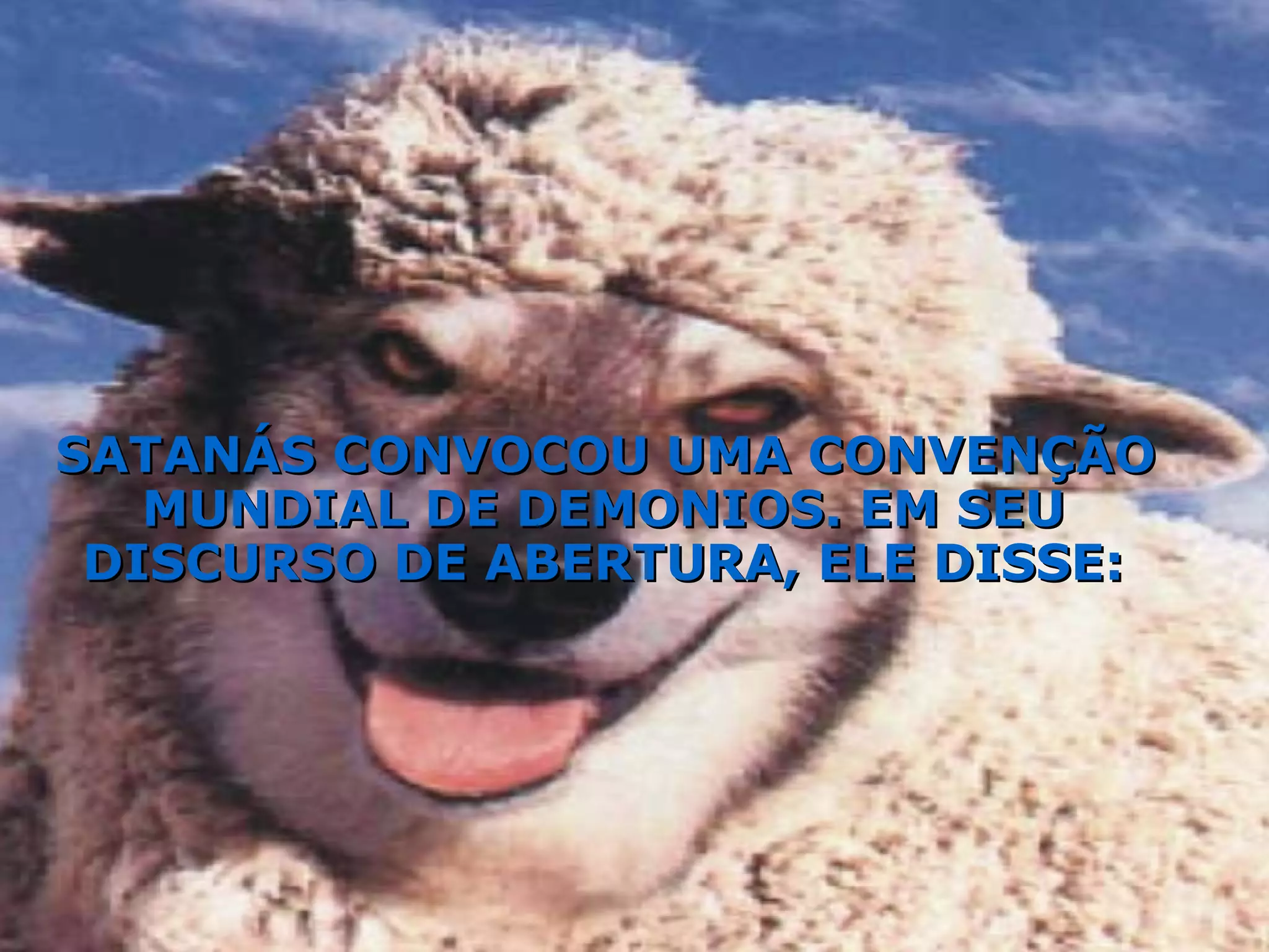 SATANÁS CONVOCOU UMA CONVENÇÃO MUNDIAL DE DEMONIOS. EM SEU DISCURSO DE ABERTURA, ELE DISSE: 