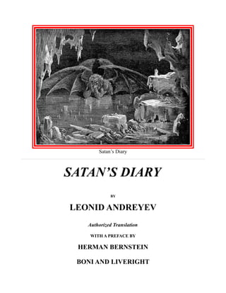 Satan’s Diary
SATAN’S DIARY
BY
LEONID ANDREYEV
Authorized Translation
WITH A PREFACE BY
HERMAN BERNSTEIN
BONI AND LIVERIGHT
 