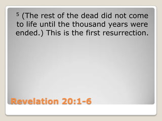 Revelation 20:1-65 (The rest of the dead did not come to life until the thousand years were ended.) This is the first resurrection.