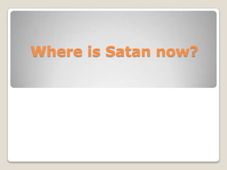 Where is Satan now?