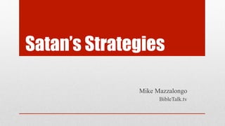 Satan’s Strategies

              Mike Mazzalongo
                    BibleTalk.tv
 