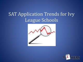 SAT Application Trends for Ivy
League Schools
 