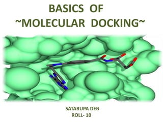 BASICS OF
~MOLECULAR DOCKING~
SATARUPA DEB
ROLL- 10
 