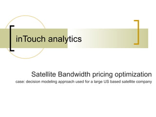 Satellite Bandwidth pricing optimization
case: decision modeling approach used for a large US based satellite company
 