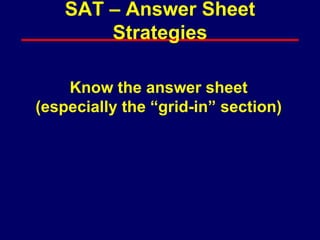 Know the answer sheet
(especially the “grid-in” section)
SAT – Answer Sheet
Strategies
 