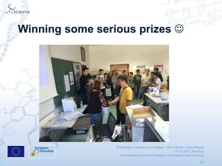Knowledge expansion on a budget - DIY robotics | Alojz Blazic
15.10.2016 | Brusless
13th Science Projects Workshop in the Future Classroom Lab
11
Winning some serious prizes 
 