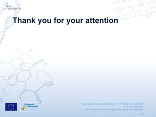 Knowledge expansion on a budget - DIY robotics | Alojz Blazic
15.10.2016 | Brusless
13th Science Projects Workshop in the Future Classroom Lab
15
Thank you for your attention
 