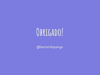 Obrigado!
@leonardopanga
 