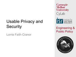 Usable Privacy and
Security              Engineering &
                      Public Policy
Lorrie Faith Cranor




                                 1
 