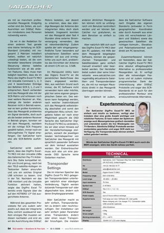 als mit so manchem profes-             Motors testeten, war dezent            anderen ähnlichen Messgerä-                      dass die SatCatcher Software
sionellen Messgerät. Endgültig         zu erkennen, dass das stän-            ten können nicht so umfang-                      nach Eingabe des eigenen
vorbei sind die Zeiten, als zum        dige Bewegen der Antenne den           reich vim Benutzer kontrolliert                  Standorts (entweder in Form
Ausrichten von DiSEqC Moto-            integrierten Akku doch stark           werden und wir können Sat-                       geographischer    Koordinaten
ren mindestens zwei Personen           belastet. Insgesamt konnten            Catcher nur gratulieren, es                      oder durch Auswahl aus einer
notwendig waren.                       wir das Messgerät aber fast 4          dem Benutzer so einfach zu                       Liste mit verschiedenen Län-
                                       Stunden ohne externe Strom-            machen.                                          dern und Städten) sowie des
  Da wir in der Redaktion für          versorgung verwenden, das                                                               gewünschten Satelliten die
einen anderen Test gerade              ist rekordverdächtig! Zudem               Aber natürlich läßt sich auch                 richtigen Azimuth-, Elevatios-
eine kleine Verteilung im SCR-         spielte der sehr eingangsemp-          das DigiPro Excel-TV MK3 über                    und Polarisationswinkel auch
Standard (Unicable) mit ins-           ﬁndliche Tuner besonders auf           den PC updaten; mit Hilfe der                    direkt am PC berechnet.
gesamt 2 Matrizen installiert          schwächeren Satelliten seine           dem Messgerät beigelegten
hatten, wollten wir natürlich          Stärken voll aus und ermög-            Software, können die gespei-                       Zusammenfassend können
unbedingt testen, ob die vom           lichte uns auch dort, problem-         cherten Transponder- und                         wir feststellen, dass der Sat-
Hersteller beworbene Unicable          los das Einrichten der Antenne         Satellitendaten ganz einfach                     Catcher DigiPro Excel-TV MK3
Steuerung ebenso tadellos              ab einem C/N von ca. 3.5dB.            manuell erweitert oder bear-                     eine absolut alltagstaugliche
funktioniert wie all die ande-                                                beitet werden. Der Hersteller                    Alternative zu professionellen
ren Features. Dazu muss man               Im Menüpunkt Utility kann           bietet zudem über seine Inter-                   Messgeräten ist. Er verfügt
lediglich beachten, dass die im        das Digipro Excel-TV an die            netseite www.satcatcher.com                      über alle notwendigen Fea-
Menü des DigiPro Excel-TV MK3          persönlichen Bedürfnisse des           regelmäßig aktualisierte Satel-                  tures und ist zudem mühelos
mit Unicable Command 1, 2, 3           Users     angepasst     werden.        liten- und Transponderdaten                      programmierbar. Dank der
und 4 bezeichneten Einträge            Wer, aus welchem Grund auch            an, die mit nur wenigen Maus-                    Unterstützung aller DiSEqC
den Befehlen SCR 0, 1, 2 und 3         immer, die PC Software nicht           klicks direkt in das Messgerät                   Protokolle und sogar des SCR-
entsprechen. Rasch verbanden           verwenden kann oder möchte,            übertragen werden können.                        Standards ist er auch für den
wird das Messgerät also mit der        gibt hier seine eigenen geogra-                                                         professionellen Monteur eine
SCR-Matrix und schlossen noch          phischen Daten ein. Des wei-                Sehr praktisch ist zudem,                   ernstzunehmende Alternative.
zwei weitere Receiver an. Klar,        teren kann festgelegt werden,
solange die beiden anderen
Receiver nicht in Betrieb waren,
                                       nach welcher Inaktivitätszeit
                                       sich das Messgerät selbststän-
                                                                                                  Expertenmeinung
war es kein großes Kunststück,         dig abschaltet und somit den                  +
dass das Messgerät problemlos                                                         Der SatCatcher DigiPro Excel-TV MK3 ist
                                       eingebauten Akku schont. Ver-
                                                                                   einfach und intuitiv zu bedienen, verfügt aber
ein Signal darstellte, doch auch       gebens haben wir nach einer
                                                                                   trotzdem über eine große Anzahl wichtiger und
als die beiden anderen Receiver        Möglichkeit gesucht die OSD                 nützlicher Features. Er kann neben der Spektrum-
in Betrieb gingen, konnten wir         Sprache des SatCatcher Digi-                anzeige auch Messergebnisse graﬁsch darstellen
mit dem Messgerät, nachdem             Pro Excel-TV MK3 zu verändern,              und unterstützt zudem die live Wiedergabe von                  Thomas Haring
wir die richtige SCR Frequenz          bis wir über einen Hinweis auf              TV-Sendern. Sämtliche DiSEqC Protokolle werden                   TELE-satellite
                                                                                                                                                      Test Center
gewählt hatten, immer noch ein         der Herstellerhomepage stol-                anstandslos geschalten und sogar SCR steht zur                         Austria
                                                                                   Verfügung. Die Transponderdaten können einfach
störungsfreies TV Signal emp-          perten, wonach die jeweiligen
                                                                                   selbst geändert werden.
fangen. Der SatCatcher kann            lokalen Vertriebspartner von
also alle SCR-Befehle ausfüh-          SatCatcher das Messgerät mit                  -
ren.                                   sprachlich passender Software                Würde der SatCatcher DigiPro Excel-TV MK3 auch noch die
                                       vor dem Verkauf ausstatten                  MER anzeigen, wäre das Gerät nahezu perfekt.
  SatCatcher wirbt zudem               werden. Der Endverbraucher
damit, dass das DigiPro Excel-         muss sich also um eine pas-
TV MK3 mit den Unicable LNBs           sende OSD Sprache keine                                             TECHNICAL
des italienischen Pay-TV Anbie-        Gedanken machen.                                                              DATA
ters Sky Italia kompatibel ist.                                                Distributor           SatCatcher, Unit 7 Salvesen Way Hull, East Yorkshire,

Für uns Grund genug, rasch bei           Transponder                           Tel
                                                                                                     UK HU3 4UQ, United Kingdom
                                                                                                     +44 (0) 148 222 15 77
den TELE-satellite-Kollegen im
Testcenter Italien anzurufen             Settings                              Email                 sales@satcatcher.com

und uns ein solches Original             Die im internen Speicher des          Model                 Digipro Excel-TV MK3
LNB schicken zu lassen. Und            DigiPro Excel-TV MK3 gelager-           Frequency range       930~2150 MHz
in der Tat: Nachdem wir das            ten Transponderdaten unterlie-          Level range           -65 dBm ~ -25 dBm
LNB montiert und die Unicable          gen natürlich einer ständigen           Input resistance      75 Ohm
Funktion     aktiviert  hatten,        Veränderung. Täglich werden             Symbol rate           2~45 Ms/s
zeigte das DigiPro Excel TV            dutzende Transponder auf- oder
                                                                               DiSEqC                Yes (1.0,1.1, 1.2, 1.3)
bereits erste Signale über die         abgeschaltet bzw. ändern sich
                                                                               SCR-Standard          Yes
auf den HOTBIRD 13° Ost aus-           deren Empfangsparameter.
                                                                               Power supply          Up to 5 hours without recharge
gerichtete Antenne.
                                                                               Supplied items        Fold away sun visor, Software CD, User guide,
                                         Aber SatCatcher macht es
                                                                                                     Mains charging unit, Car charger, P.C. Connection cable,
  Während des gesamten Pra-            sehr einfach, Transponderda-                                  USB converter (optional)
xistests ﬁel uns zudem sehr            ten zu ändern oder neuhinzu-
                                                                               Dimension             250x120x60mm
positiv auf, dass der integrierte      zufügen. Der Installateur can
                                                                               Net weight            0.8kg
Akku extrem ausdauernd war.            sehr einfach jeden Parameter
                                                                               Gross weight          1.6kg
Kein einziges Mal mussten wir          eines Transponders ändern
                                                                               Working temperature   0°C ~ +40°C
diesen nachladen und erst als          oder einen neuen Transpon-
                                                                               Display               120x64 3.5“ LCD color display
wir die Ausrichtung des DiSEqC         der hinzufügen. Die meisten


54 TELE-satellite — Broadband & Fiber-Optic — 10-1
                                                 1/2009 — www.TELE-satellite.com
 