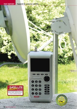TEST REPORT                      Appareil de mesures satellite




                                08-09/2008
          SATCATCHER DIGIPRO EXCEL-TV
          Facile à utiliser, extrêmement précis
             et avec un afﬁcheur lumineux




                                                                      0.56


58 TELE-satellite & Broadband — 08-09/2008 — www.TELE-satellite.com
 