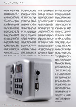 Messgerät auch den Pegel               Lupe nehmen, so genügt                  und das Ergebnis wiederum       auch für den terrestrischen
des Audio- und Videosignals            ein Druck auf die mit „Test“            grafisch aufbereitet. Somit     Modus übernommen hat.
(jeweils getrennt in einer ei-         beschriftete Funktionstas-              stellt er eine praktische Er-   Natürlich dreht sich hier al-
genen Säule) grafisch ein.             te und sogleich sucht das               gänzung zum Spektrummo-         les um Frequenzen im UHF
  Dieser Modus eignet sich             Digipro ST Combo nach ei-               dus dar. Übrigens kann das      und VHF Band und nicht um
hervorragend zum Feintu-               nem gültigen DVB-T Träger               neue SatCatcher Messgerät       Satelliten und deren Trans-
ning einer Antenne, nach-              oder einem analogem Sig-                nicht nur mit TV-Signalen,      ponderdaten, aber auch im
dem      deren     ungefähre           nal, während ein Druck auf              sondern auch mit FM-Radio       terrestrischen Modus kann
Ausrichtung zuvor bereits              die „Enter“ Taste, nachdem              und DAB-Radio umgehen,          es praktisch sein, eine vor-
festgelegt wurde. Dafür bie-           die gewünschte Frequenz                 dafür stehen jeweils eigene     programmierte Liste aller
tet sich wiederum die Spek-            zuvor entweder mit Hilfe des            Menüpunkte zur Verfügung.       Frequenzen und deren Be-
trumansicht an. Mit ihrer              Tastenkreuzes oder durch                  Dank der vielfältigen Ein-    legung zur Verfügung zu
Hilfe kann das eingehende              direkte Eingabe der Ka-                 stellungsmöglichkeiten wird     haben. Über einen Eintrag
Signal in unterschiedlichen            nalnummer gewählt wurde,                der Anwender in die Lage        im Hauptmenü des terres-
Schrittweiten, also Vergrö-            wiederum in die Detailan-               versetzt, das Digipro ST        trischen Modus können die
ßerungen, in den Modi voll-            sicht der Frequenzparame-               Combo individuell an seine      vorhandenen        Kanalpläne
ständig, 500, 200, 100, 50,            ter wechselt. Bei DVB-T Sig-            Bedürfnisse anzupassen, so      angezeigt, aktiviert und be-
32, 16 und 8 MHz angezeigt             nalen ist es zudem möglich,             steht z.B. die Anzeige der      arbeitet werden. Es handelt
werden. Im Praxistest mit              deren NIT auszulesen und                gemessenen Signalwerte in       sich dabei in der Grundaus-
einer UHF Antenne reagierte            die gefundenen Programme                dBµV, dBmV und dBm zur          stattung um eine vorgefer-
das Digipro ST Combo sehr              am Monitor des Messgeräts               Auswahl bereit ebenso wie       tigte Liste für Großbritan-
rasch auf Veränderungen in             darzustellen. Da das Digi-              die Mindestpegel zum Ver-       nien und eine allgemeine
der Ausrichtung und stell-             pro ST Combo über keine CI              arbeiten eines Signals oder     Zusammenstellung der in
te diese umgehend grafisch             Schächte oder Kartenleser               eine automatische Abschal-      Europa üblichen Frequen-
dar. So lässt sich mit Hilfe           verfügt, funktioniert dies              tung des Messgeräts nach        zen. Falls das Gerät jedoch
der Spektrumansicht relativ            natürlich nur bei frei emp-             einer bestimmten Zeit pro-      in anderen Teilen der Welt
einfach eine gute Grundpo-             fangbaren Sendern.                      grammiert werden können.        verwendet werden soll, so
sition der Antenne ausfindig              Abgerundet werden die                  Besonders gefreut hat es      sind dank ASD Feature ganz
machen, die dann als Aus-              verschiedenen      Suchmodi             uns, dass SatCatcher das        problemlos die aktuellsten
gangspunkt zum weiteren                noch durch einen automa-                neue ASD Feature, d.h. die      Listen via PC von der Web-
Feintuning dient.                      tischen Kanalsuchlauf, der              vorkonfigurierte Datenbank      site des Herstellers bzw.
  Möchte man eine Signal-              alle verfügbaren Frequenzen             mit weltweiten Satelliten-      Distributors geladen und auf
spitze genauer unter die               auf aktive Signale überprüft            und Transpondereinträgen,       das Messgerät übertragen.
                                                                                                                  Der Satellitenmodus ist in
                                                                                                               seinen Grundzügen ebenso
                                                                                                               wie der terrestrische Modus
                                                                                                               aufgebaut. Diese durchgän-
                                                                                                               gige       Bedienungsstruktur
                                                                                                               erleichtert dem Anwender
                                                                                                               seine Arbeit ungemein und
                                                                                                               verdient ein dickes Lob. Um
                                                                                                               den vollen Funktionsumfang
                                                                                                               des SatCatcher Digipro ST
                                                                                                               Combo auch wirklich nut-
                                                                                                               zen zu können, empfiehlt
                                                                                                               es sich, erstmal einen Blick
                                                                                                               in das Einstellungsmenü zu
                                                                                                               werfen und dem Messgerät
                                                                                                               einige grundlegende Para-
                                                                                                               meter mit auf den Weg zu
                                                                                                               geben. Dazu zählt beson-
                                                                                                               ders die derzeitige geogra-
                                                                                                               fische Position. Dank ihrer
                                                                                                               Hilfe ist das Digipro ST Com-
                                                                                                               bo in der Lage, automatisch
                                                                                                               Azimuth und Elevation für
                                                                                                               jeden gewünschten Satel-
                                                                                                               liteneintrag zu berechnen
                                                                                                               ebenso wie natürlich den Po-
                                                                                                               larisationswinkel und die Sa-
                                                                                                               tellitenposition für DiSEqC
                                                                                                               1.3 (USALS). Das Ergebnis
                                                                                                               wird dabei nicht nur in tro-
                                                                                                               ckenen Zahlen dargestellt,
                                                                                                               sondern auch grafisch ver-
                                                                                                               anschaulicht.


68 TELE-satellite — Global Digital TV Magazine — 06-07/201 — www.TELE-satellite.com
                                                         1
 