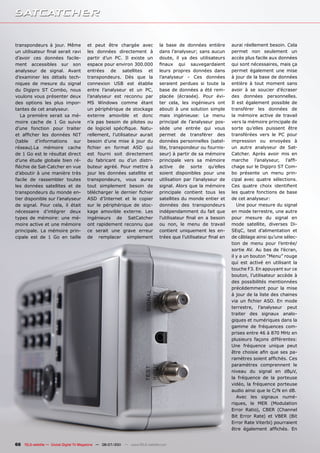 transpondeurs à jour. Même             et peut être chargée avec               la base de données entière         aurai réellement besoin. Cela
un utilisateur final serait ravi       les données directement à               dans l’analyseur; sans aucun       permet non seulement un
d’avoir ces données facile-            partir d’un PC. Il existe un            doute, il ya des utilisateurs      accès plus facile aux données
ment accessibles sur son               espace pour environ 300.000             finaux qui sauvegardaient          qui sont nécessaires, mais ça
analyseur de signal. Avant             entrées de satellites et                leurs propres données dans         permet également une mise
d’examiner les détails tech-           transpondeurs. Dès que la               l’analyseur - Ces données          à jour de la base de données
niques de mesure du signal             connexion USB est établie               seraient perdues si toute la       entière à tout moment sans
du Digipro ST Combo, nous              entre l’analyseur et un PC,             base de données a été rem-         avoir à se soucier d’écraser
voulons vous présenter deux            l’analyseur est reconnu par             placée (écrasée). Pour évi-        des données personnelles.
des options les plus impor-            MS Windows comme étant                  ter cela, les ingénieurs ont       Il est également possible de
tantes de cet analyseur.               un périphérique de stockage             abouti à une solution simple       transférer les données de
   La première serait sa mé-           externe amovible et donc                mais ingénieuse: Le menu           la mémoire active de travail
moire cache de 1 Go suivie             n’a pas besoin de pilotes ou            principal de l’analyseur pos-      vers la mémoire principale de
d’une fonction pour traiter            de logiciel spécifique. Natu-           sède une entrée qui vous           sorte qu’elles puissent être
et afficher les données NIT            rellement, l’utilisateur aurait         permet de transférer des           transférées vers le PC pour
(table    d’informations     sur       besoin d’une mise à jour du             données personnelles (satel-       impression ou envoyées à
réseau).La mémoire cache               fichier en format ASD qui               lite, transpondeur ou fournis-     un autre analyseur de Sat-
de 1 Go est le résultat direct         est fourni soit directement             seur) à partir de sa mémoire       Catcher. Après avoir mis en
d’une étude globale bien ré-           du fabricant ou d’un distri-            principale vers sa mémoire         marche l’analyseur, l’affi-
fléchie de Sat-Catcher en vue          buteur agréé. Pour mettre à             active de sorte qu’elles           chage sur le Digipro ST Com-
d’aboutir à une manière très           jour les données satellite et           soient disponibles pour une        bo présente un menu prin-
facile de rassembler toutes            transpondeurs, vous aurez               utilisation par l’analyseur de     cipal avec quatre sélections.
les données satellites et de           tout simplement besoin de               signal. Alors que la mémoire       Ces quatre choix identifient
transpondeurs du monde en-             télécharger le dernier fichier          principale contient tous les       les quatre fonctions de base
tier disponible sur l’analyseur        ASD d’Internet et le copier             satellites du monde entier et      de cet analyseur:
de signal. Pour cela, il était         sur le périphérique de stoc-            données des transpondeurs             Une pour mesure du signal
nécessaire d’intégrer deux             kage amovible externe. Les              indépendamment du fait que         en mode terrestre, une autre
types de mémoire: une mé-              ingénieurs de SatCatcher                l’utilisateur final en a besoin    pour mesure du signal en
moire active et une mémoire            ont rapidement reconnu que              ou non, le menu de travail         mode satellite, diverses Di-
principale. La mémoire prin-           ce serait une grave erreur              contient uniquement les en-        SEqC, test d’alimentation et
cipale est de 1 Go en taille           de remplacer simplement                 trées que l’utilisateur final en   de câblage ainsi qu’une sélec-
                                                                                                                  tion de menu pour l’entrée/
                                                                                                                  sortie AV. Au bas de l’écran,
                                                                                                                  il y a un bouton “Menu” rouge
                                                                                                                  qui est activé en utilisant la
                                                                                                                  touche F3. En appuyant sur ce
                                                                                                                  bouton, l’utilisateur accède à
                                                                                                                  des possibilités mentionnées
                                                                                                                  précédemment pour la mise
                                                                                                                  à jour de la liste des chaines
                                                                                                                  via un fichier ASD. En mode
                                                                                                                  terrestre, l’analyseur peut
                                                                                                                  traiter des signaux analo-
                                                                                                                  giques et numériques dans la
                                                                                                                  gamme de fréquences com-
                                                                                                                  prises entre 46 à 870 MHz en
                                                                                                                  plusieurs façons différentes:
                                                                                                                  Une fréquence unique peut
                                                                                                                  être choisie afin que ses pa-
                                                                                                                  ramètres soient affichés. Ces
                                                                                                                  paramètres comprennent le
                                                                                                                  niveau du signal en dBμV,
                                                                                                                  la fréquence de la porteuse
                                                                                                                  vidéo, la fréquence porteuse
                                                                                                                  audio ainsi que le C/N en dB.
                                                                                                                     Avec les signaux numé-
                                                                                                                  riques, le MER (Modulation
                                                                                                                  Error Ratio), CBER (Channel
                                                                                                                  Bit Error Rate) et VBER (Bit
                                                                                                                  Error Rate Viterbi) pourraient
                                                                                                                  être également affichés. En


66 TELE-satellite — Global Digital TV Magazine — 06-07/201 — www.TELE-satellite.com
                                                         1
 