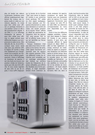plus de toutes ces valeurs             sur le bouton de la fonction            mode analyseur de spectre.       mode, tout tourne autour des
numériques, l’analyseur peut           “Test” pour lancer le Digipro           L’analyseur de signal Sat-       fréquences dans la bande
afficher graphiquement éga-            ST Combo à une recherche                Catcher peut non seulement       UHF et VHF, et non pas avec
lement les niveaux des si-             d’une porteuse TNT valide               gérer les signaux TV, il peut    des satellites et leurs trans-
gnaux audio et vidéo sur une           ou d’un signal analogique.              également fonctionner avec       pondeurs       correspondants.
colonne séparée. Ce mode               Si vous saisissez une fré-              les signaux de radio FM et       Mais, sans aucun doute, il
peut être utilisé pour affi-           quence directement ou optez             de radio DAB; Les sélections     serait aussi pratique d’avoir
ner un pointage d’antenne à            pour introduire un numéro de            correspondantes du menu          accès à une liste prépro-
une position voulue où elle a          canal, une simple pression              sont disponibles pour ces        grammée de toutes les fré-
été grossièrement alignée. A           de la touche “Enter” affiche            modes.                           quences et leurs utilisations
cet effet, il y a un affichage         en détail les paramètres de                Grace à tous les différents   correspondantes. Le plan de
d’analyseur de spectre. Il             fréquence. Avec les signaux             réglages possibles, l’utilisa-   canaux disponible peut être
peut être utilisé pour affi-           TNT, vous pouvez “lire” le              teur peut adapter le Digipro     affiché, activé et édité par
cher le signal entrant avec            NIT et afficher toute chaine            ST Combo à ses propres           une entrée dans le menu
différentes largeurs qui com-          qui est identifiée sur l’écran          besoins. Il peut donc, par       principal. La configuration de
prennent en plein écran, 500,          de l’analyseur.                         exemple, afficher le signal      base comprend une liste pré-
200,100, 50, 32, 16 et 8 MHz.            Puisque l’analyseur n’est             mesuré en dBμV, dBmV ou          configurée pour la Grande-
Lorsque nous avons testé               pas doté d’une fente CI inté-           dBm et fixer également un        Bretagne ainsi qu’une série
cela avec une antenne UHF,             grée ou d’un lecteur de carte,          niveau minimum de traite-        complète de fréquences uti-
le Digipro ST Combo a réagi            cette option fonctionne uni-            ment du signal ou program-       lisées en Europe. Si l’ana-
très rapidement aux change-            quement avec les signaux                mer l’analyseur de s’éteindre    lyseur doit être utilisé dans
ments de la position de l’an-          des chaines gratuites (FTA).            après un certain temps. Nous     d’autres régions du monde,
tenne et les a affiché graphi-         Les différents modes de re-             avons aimé particulièrement      la fonction ASD vous permet
quement. Grace à l’affichage           cherche sont complétés par              la nouvelle option de l’ASD      de télécharger sans difficulté,
de l’analyseur de spectre, il          un scannage automatique                 installée par SatCatcher - La    les listes actuelles sur le site
est très facile de trouver une         des chaînes qui vérifiera               base de données préinstallée     Web du fabricant ou d’un dis-
position initiale de l’antenne,        toutes les fréquences de si-            des satellites du monde en-      tributeur et qui peuvent être
après quoi elle peut être affi-        gnaux utilisables, puis affiche         tier et les entrées de trans-    ensuite transférées du PC à
née. Si vous voulez regarder           les résultats sous forme gra-           pondeurs - Et l’avoir adapté     l’analyseur. Le mode satellite
de plus près un pic de si-             phique. Il s’agit essentiel-            également pour le mode           de l’analyseur est principale-
gnal, il vous suffit d’appuyer         lement d’une extension du               terrestre. Bien sûr, dans ce     ment de même structure que
                                                                                                                le mode terrestre. Cette opé-
                                                                                                                ration transparente contribue
                                                                                                                à rendre la tache de l’utili-
                                                                                                                sateur beaucoup plus facile
                                                                                                                et pour cela, ca mérite des
                                                                                                                éloges. Pour être en mesure
                                                                                                                d’exploiter toutes les nom-
                                                                                                                breuses options de l’analy-
                                                                                                                seur, il est utile de jeter un
                                                                                                                œil dans le menu des ré-
                                                                                                                glages et configurer quelques
                                                                                                                paramètres de base. Inclus
                                                                                                                avec cela, ce serait bien sûr
                                                                                                                la    position    géographique
                                                                                                                actuelle. Avec cette infor-
                                                                                                                mation, le Digipro ST Combo
                                                                                                                peut calculer automatique-
                                                                                                                ment l’azimut et l’élévation
                                                                                                                pour chaque satellite sélec-
                                                                                                                tionné ainsi que l’angle de
                                                                                                                polarisation et sa position
                                                                                                                avec le DiSEqC 1.3 (USALS).
                                                                                                                Ces résultats sont affichés
                                                                                                                non seulement en nombre
                                                                                                                plein mais aussi graphique-
                                                                                                                ment. Lors de nos tests, cela
                                                                                                                a fonctionné très bien et peut
                                                                                                                être utilisé pour avoir une
                                                                                                                assez bonne idée sur la posi-
                                                                                                                tion d’un satellite. De là, vous


68 TELE-satellite — Global Digital TV Magazine — 06-07/201 — www.TELE-satellite.com
                                                         1
 