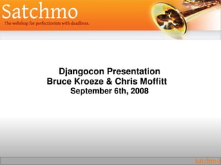 Djangocon Presentation
Bruce Kroeze & Chris Moffitt  
     September 6th, 2008
 