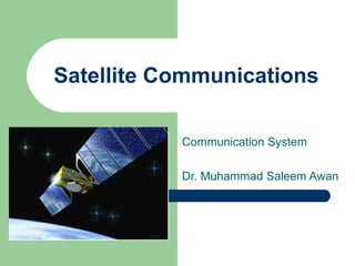 Satellite Communications
Communication System
Dr. Muhammad Saleem Awan
 
