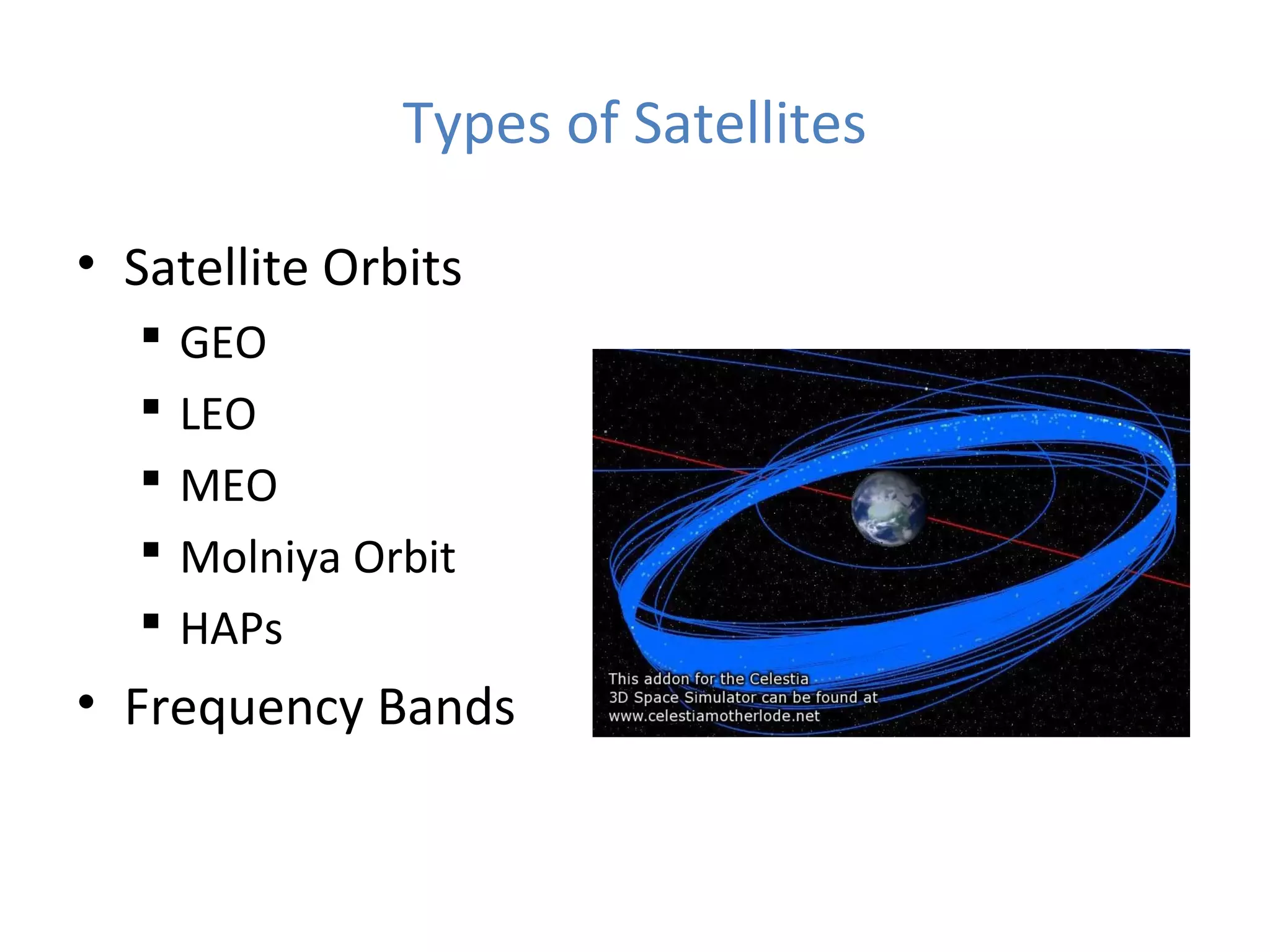 Types of Satellites
• Satellite Orbits
 GEO
 LEO
 MEO
 Molniya Orbit
 HAPs
• Frequency Bands
 