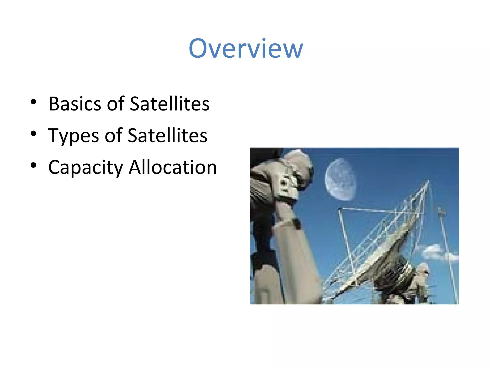 Overview
• Basics of Satellites
• Types of Satellites
• Capacity Allocation
 