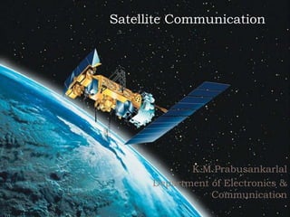 Satellite Communication
K.M.Prabusankarlal
Department of Electronics &
Communication
1
 