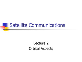 Satellite Communications

Lecture 2
Orbital Aspects

 