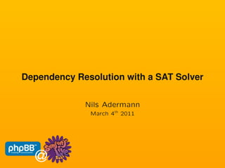 Dependency Resolution with a SAT Solver

             Nils Adermann
              March 4th 2011
 