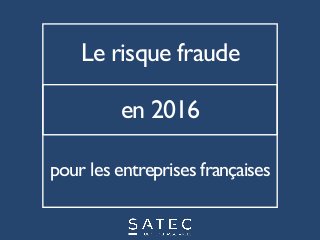 Le risque fraude
pour les entreprises françaises
en 2016
 