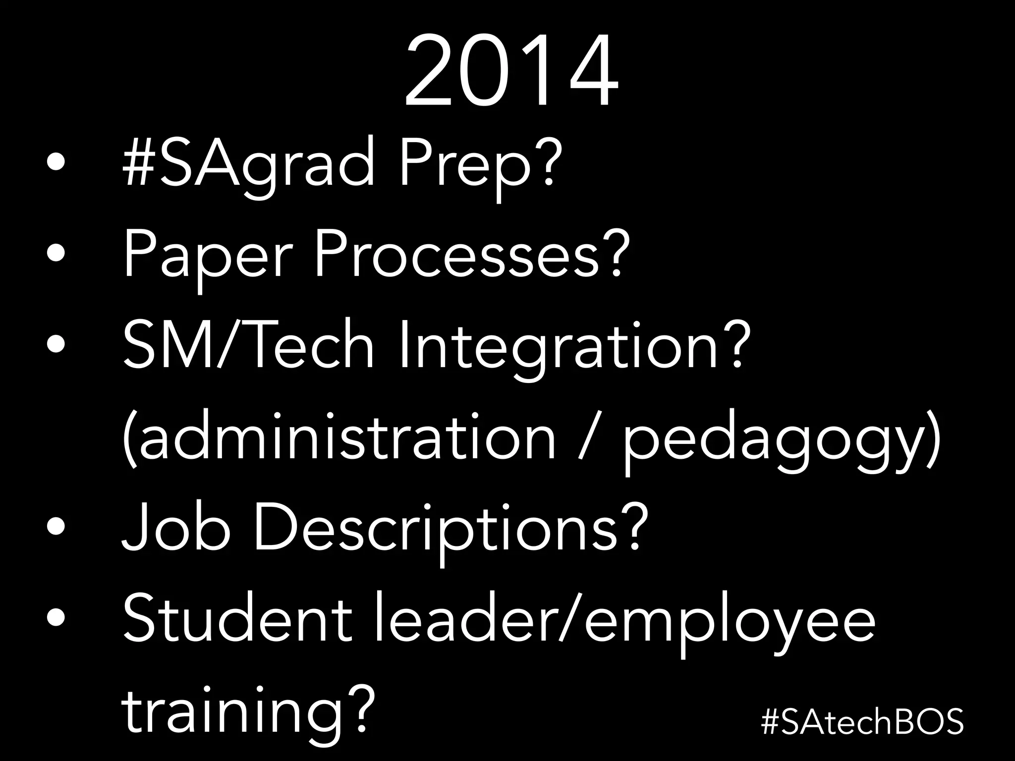 2014
• #SAgrad Prep?
• Paper Processes?
• SM/Tech Integration?
(administration / pedagogy)
• Job Descriptions?
• Student leader/employee
training? #SAtechBOS
 