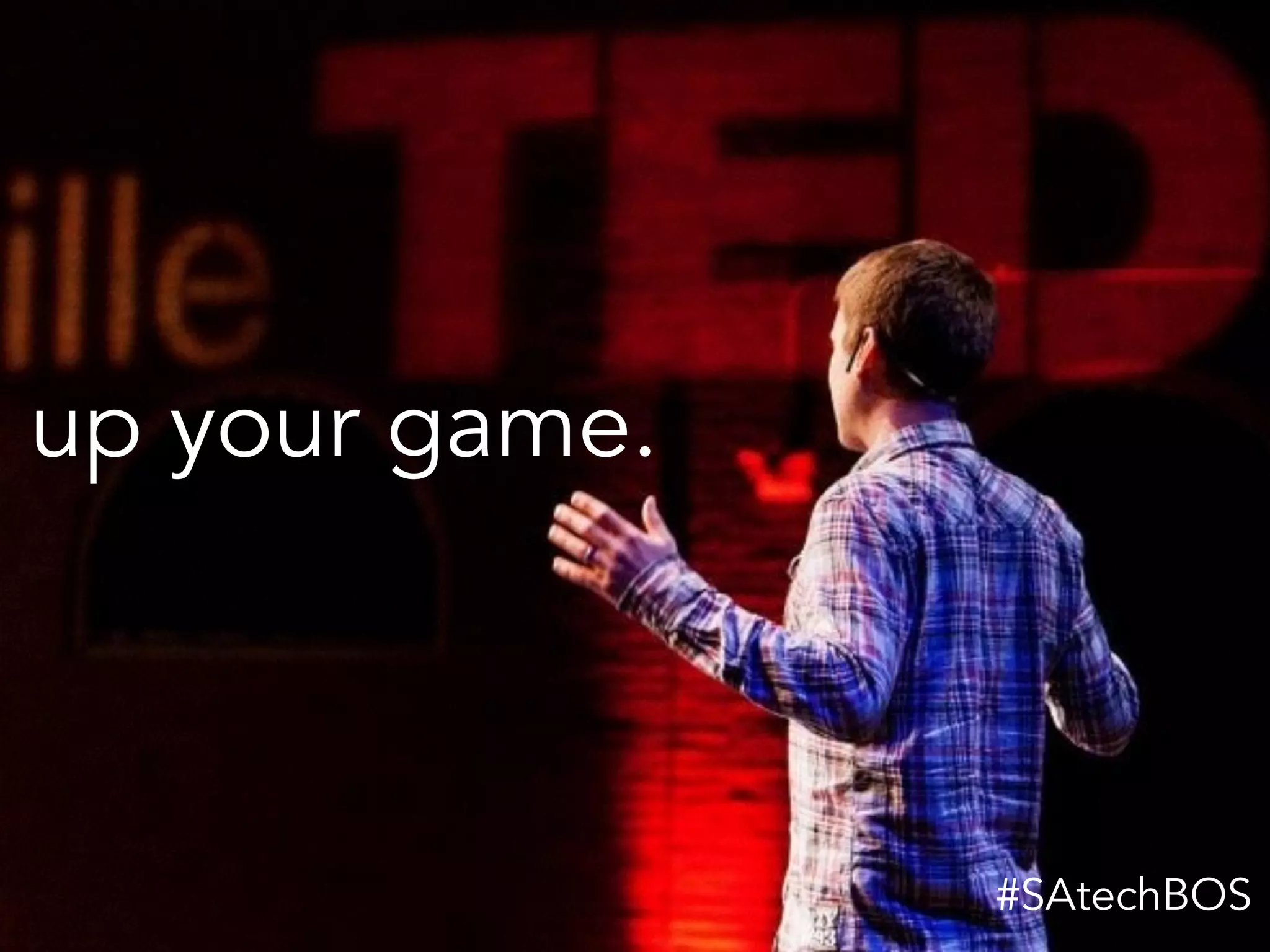 #SAtechBOS
up your game.
 