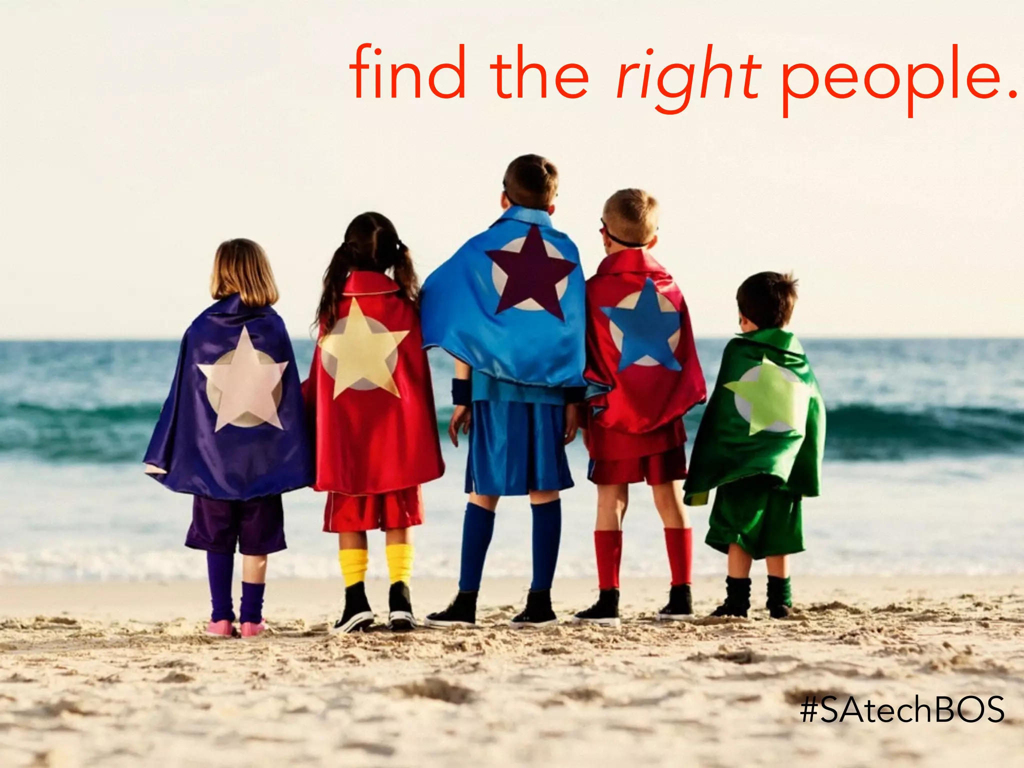 find the right people.
#SAtechBOS
 