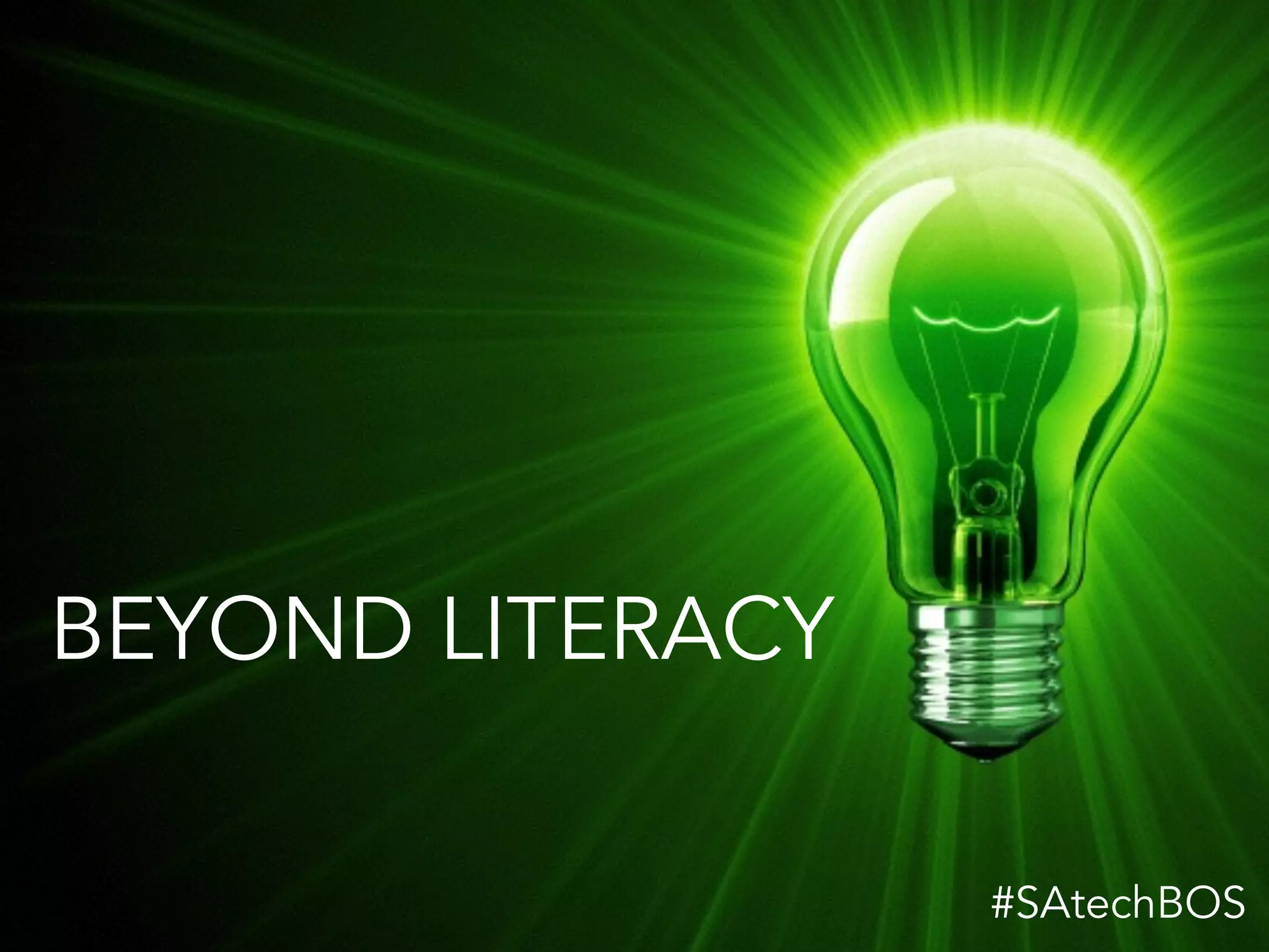 BEYOND LITERACY
#SAtechBOS
 